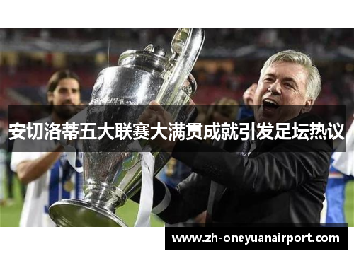 安切洛蒂五大联赛大满贯成就引发足坛热议