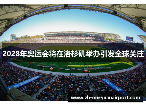 2028年奥运会将在洛杉矶举办引发全球关注